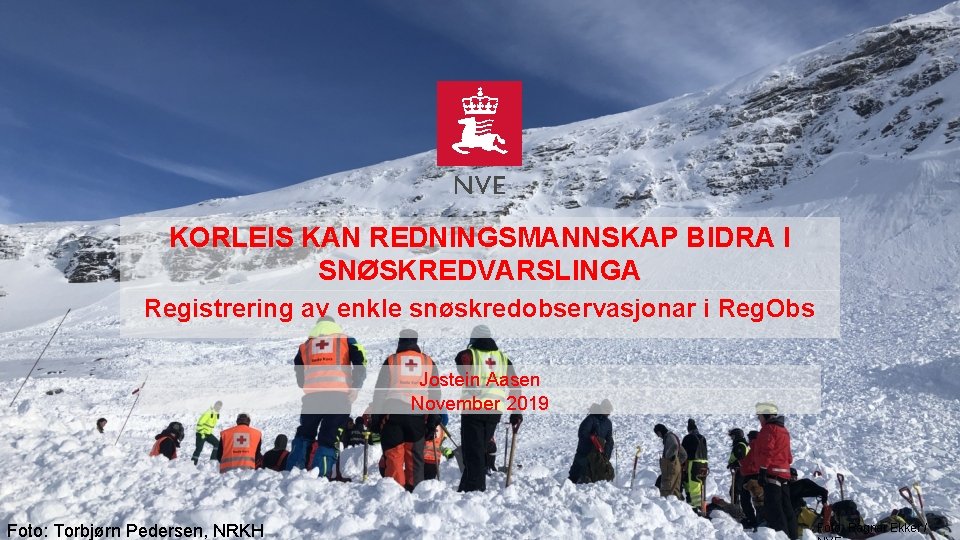 KORLEIS KAN REDNINGSMANNSKAP BIDRA I SNØSKREDVARSLINGA Registrering av enkle snøskredobservasjonar i Reg. Obs Jostein