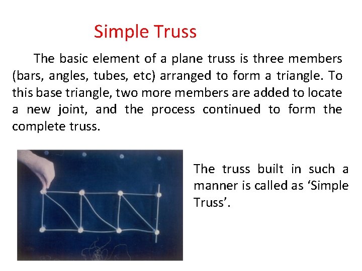 Simple Truss The basic element of a plane truss is three members (bars, angles,