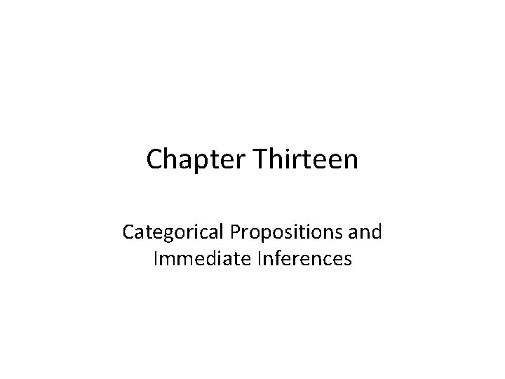 Chapter Thirteen Categorical Propositions and Immediate Inferences Copyright © 2012 Pearson Education, Inc. All