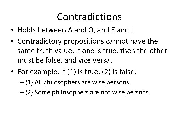 Contradictions • Holds between A and O, and E and I. • Contradictory propositions
