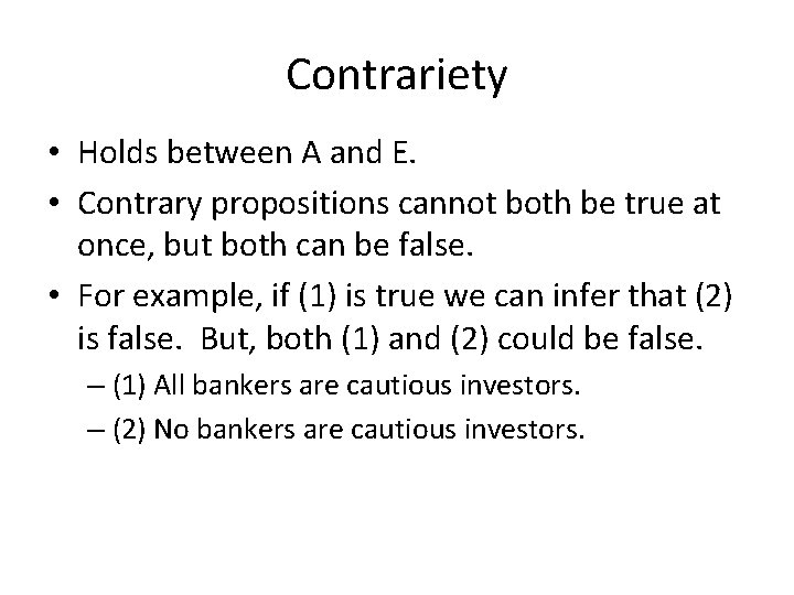 Contrariety • Holds between A and E. • Contrary propositions cannot both be true