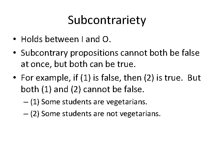 Subcontrariety • Holds between I and O. • Subcontrary propositions cannot both be false