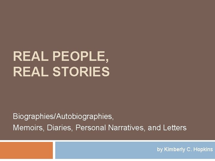 REAL PEOPLE, REAL STORIES Biographies/Autobiographies, Memoirs, Diaries, Personal Narratives, and Letters by Kimberly C.