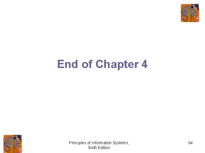 End of Chapter 4 Principles of Information Systems, Sixth Edition 54 