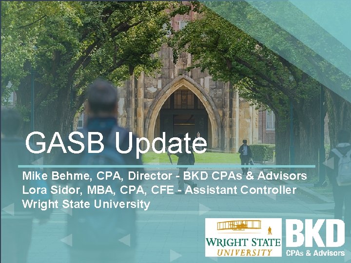 GASB Update Mike Behme, CPA, Director - BKD CPAs & Advisors Lora Sidor, MBA,