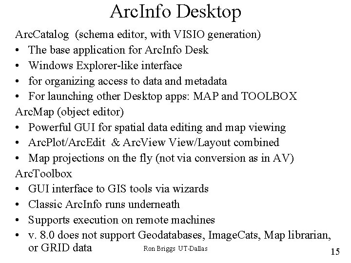 Arc. Info Desktop Arc. Catalog (schema editor, with VISIO generation) • The base application