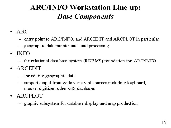 ARC/INFO Workstation Line-up: Base Components • ARC – entry point to ARC/INFO, and ARCEDIT