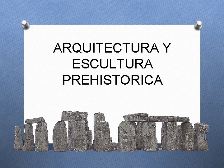 ARQUITECTURA Y ESCULTURA PREHISTORICA 