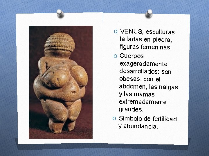 O VENUS, esculturas VENUS talladas en piedra, figuras femeninas. O Cuerpos exageradamente desarrollados: son