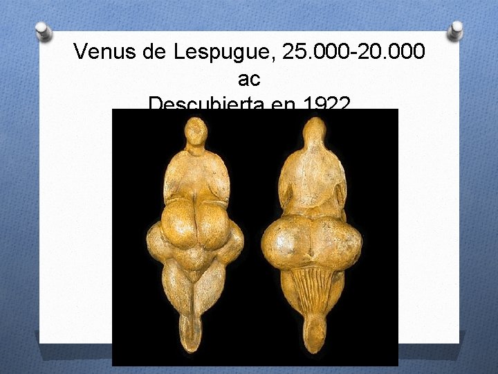 Venus de Lespugue, 25. 000 -20. 000 ac Descubierta en 1922 Venus de Lespugue, 25. 000 -20. 000 ac Descubierta en 1922