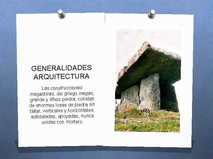 GENERALIDADES ARQUITECTURA Las construcciones megalíticas, del griego megas, grande y lithos piedra; constan de