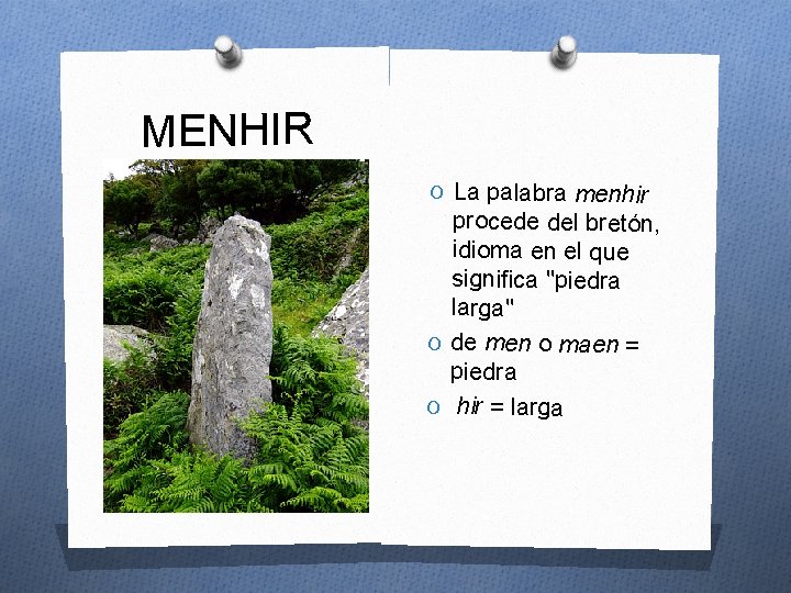 MENHIR O La palabra menhir procede del bretón, idioma en el que significa "piedra