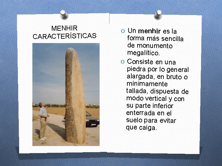 MENHIR CARACTERÍSTICAS O Un menhir es la forma más sencilla de monumento megalítico. O