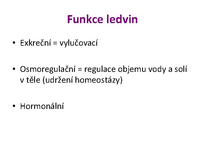 Funkce ledvin • Exkreční = vylučovací • Osmoregulační = regulace objemu vody a solí