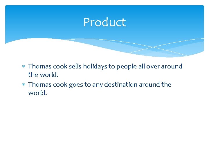 Product Thomas cook sells holidays to people all over around the world. Thomas cook