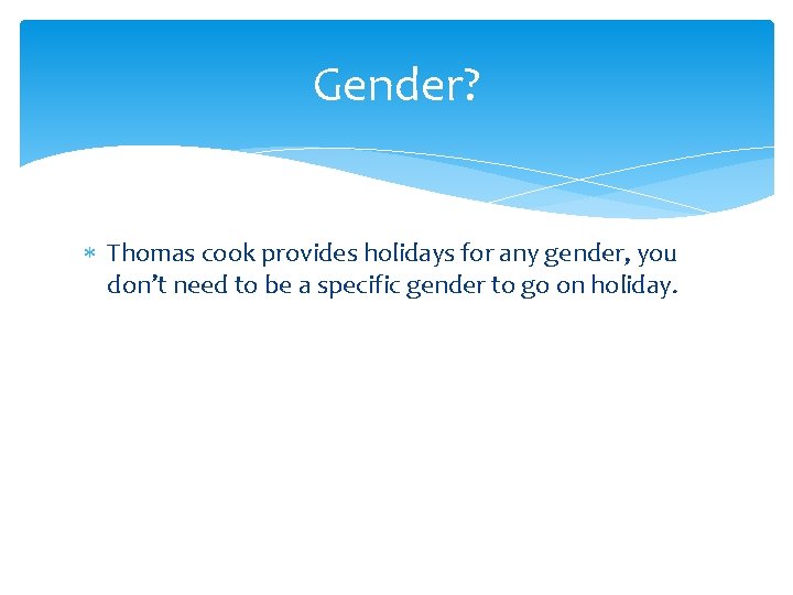 Gender? Thomas cook provides holidays for any gender, you don’t need to be a
