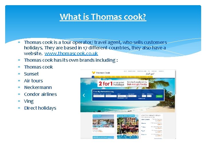 What is Thomas cook? Thomas cook is a tour operator/ travel agent, who sells