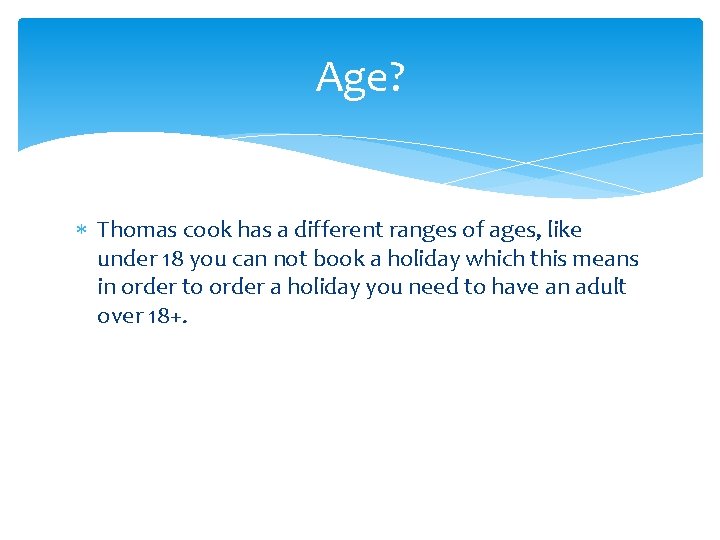 Age? Thomas cook has a different ranges of ages, like under 18 you can
