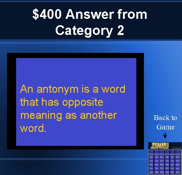 $400 Answer from Category 2 An antonym is a word that has opposite meaning