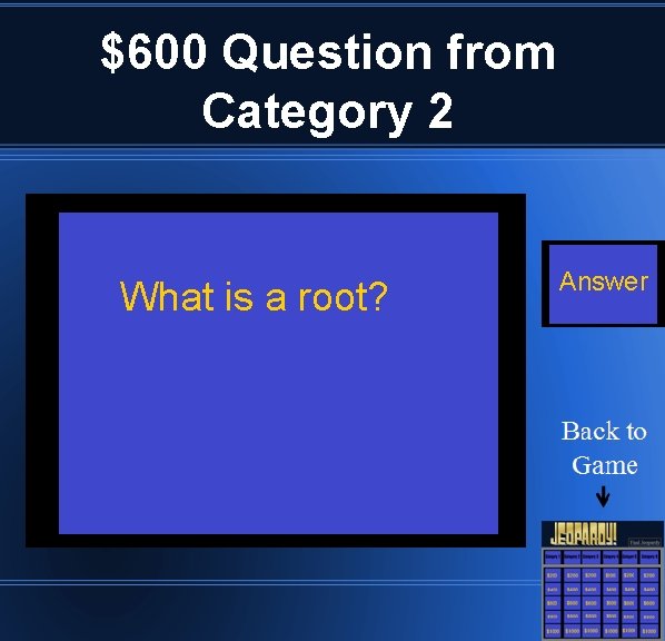 $600 Question from Category 2 What is a root? Answer 