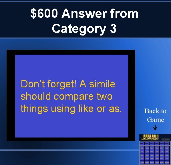 $600 Answer from Category 3 Don’t forget! A simile should compare two things using