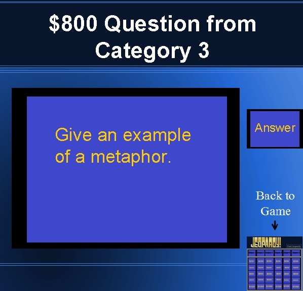 $800 Question from Category 3 Give an example of a metaphor. Answer 