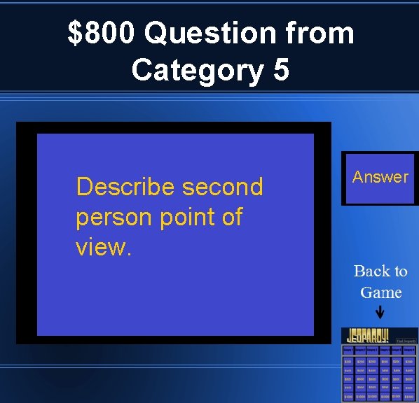 $800 Question from Category 5 Describe second person point of view. Answer 