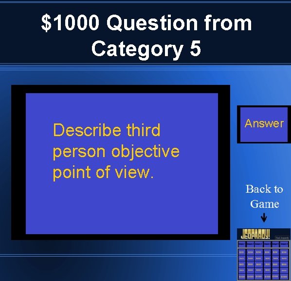 $1000 Question from Category 5 Describe third person objective point of view. Answer 
