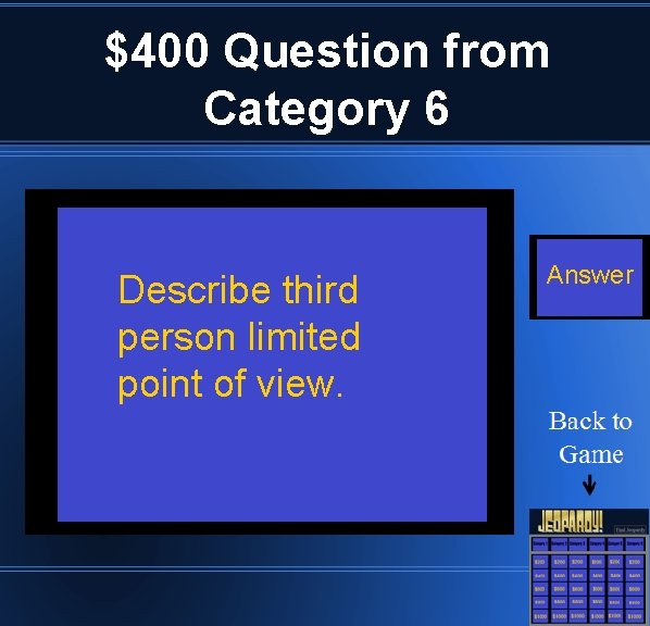 $400 Question from Category 6 Describe third person limited point of view. Answer 