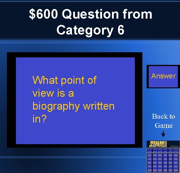$600 Question from Category 6 What point of view is a biography written in?
