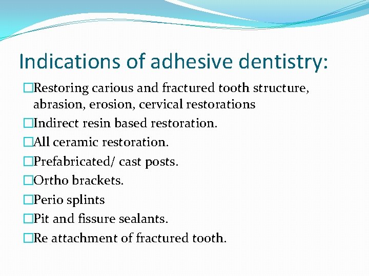 Indications of adhesive dentistry: �Restoring carious and fractured tooth structure, abrasion, erosion, cervical restorations