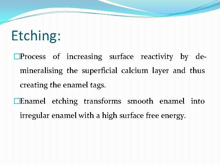Etching: �Process of increasing surface reactivity by de- mineralising the superficial calcium layer and