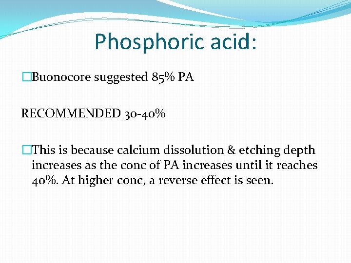 Phosphoric acid: �Buonocore suggested 85% PA RECOMMENDED 30 -40% �This is because calcium dissolution