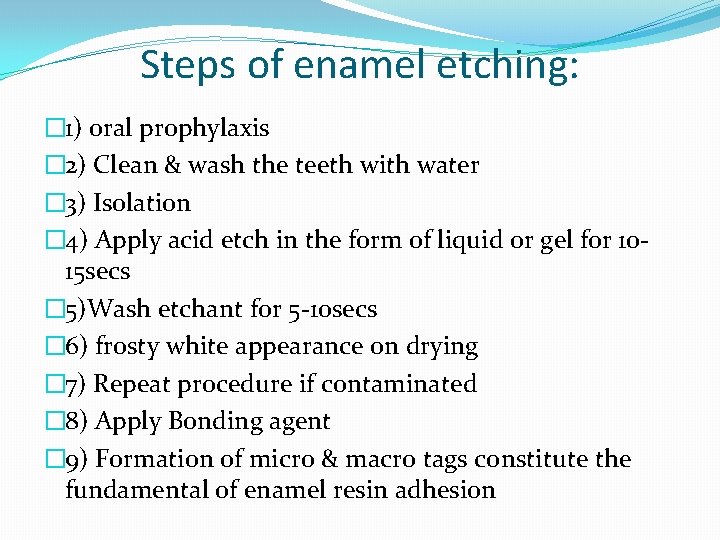 Steps of enamel etching: � 1) oral prophylaxis � 2) Clean & wash the