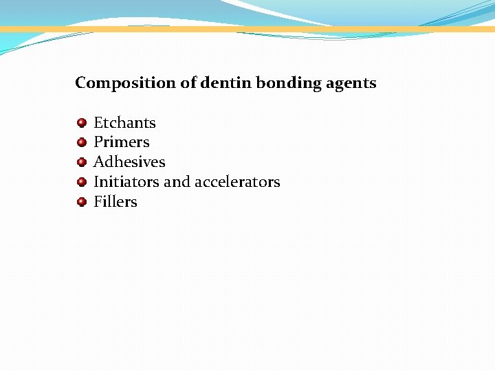 Composition of dentin bonding agents Etchants Primers Adhesives Initiators and accelerators Fillers 