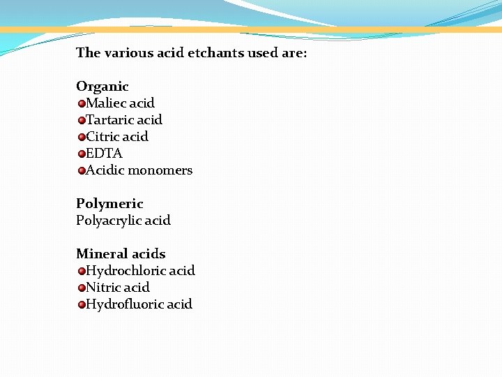 The various acid etchants used are: Organic Maliec acid Tartaric acid Citric acid EDTA