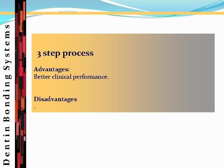 Dentin Bonding Systems 3 step process Advantages: Better clinical performance. Disadvantages. 