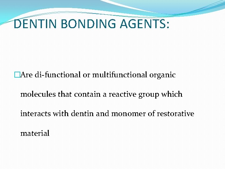 DENTIN BONDING AGENTS: �Are di-functional or multifunctional organic molecules that contain a reactive group