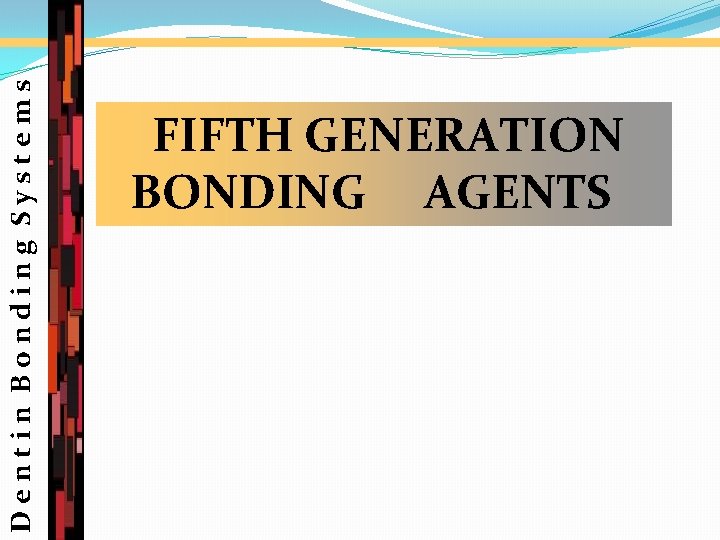 Dentin Bonding Systems FIFTH GENERATION BONDING AGENTS 