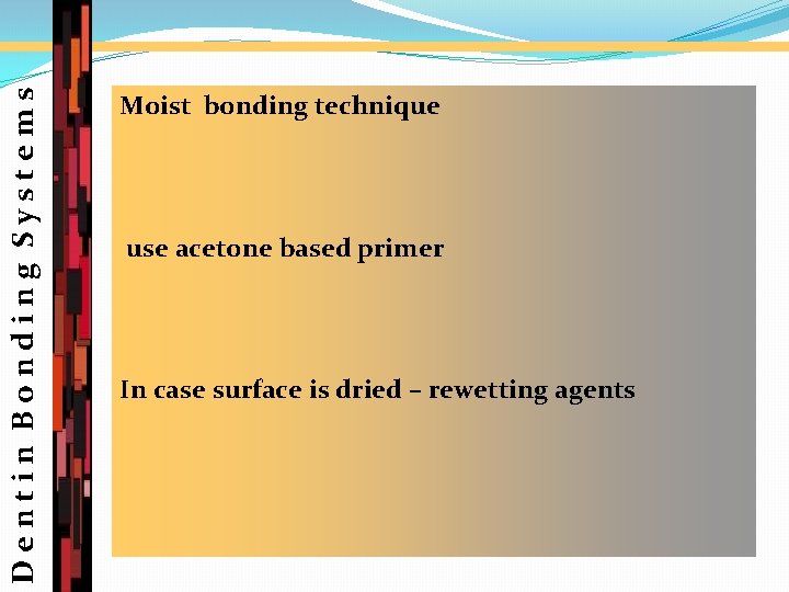 Dentin Bonding Systems Moist bonding technique use acetone based primer In case surface is