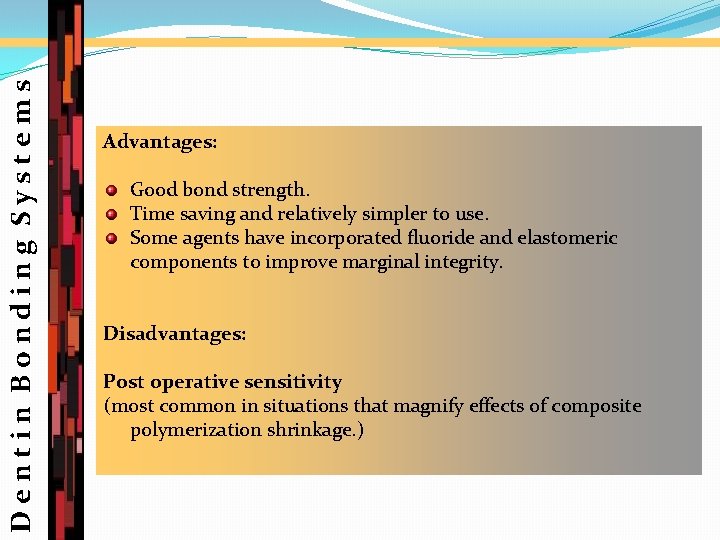 Dentin Bonding Systems Advantages: Good bond strength. Time saving and relatively simpler to use.