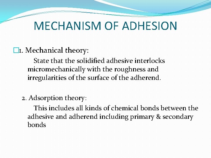 MECHANISM OF ADHESION � 1. Mechanical theory: State that the solidified adhesive interlocks micromechanically