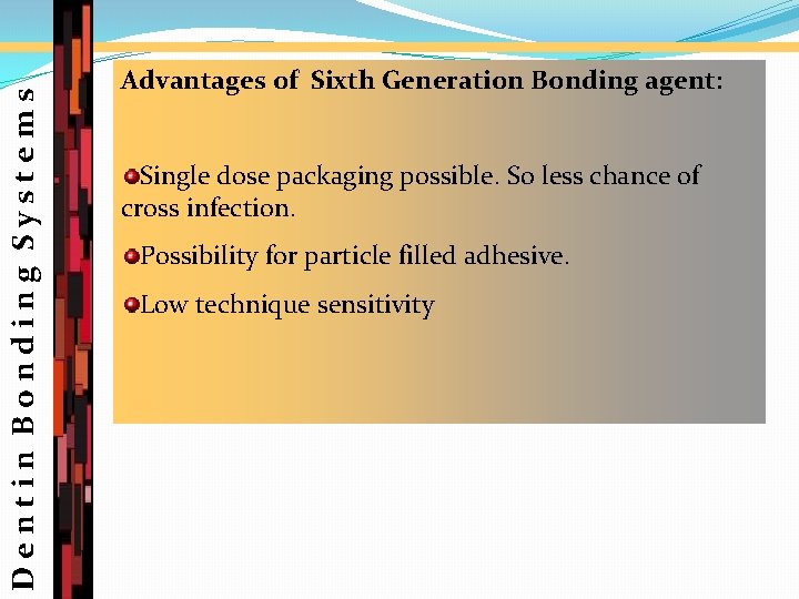 Dentin Bonding Systems Advantages of Sixth Generation Bonding agent: Single dose packaging possible. So