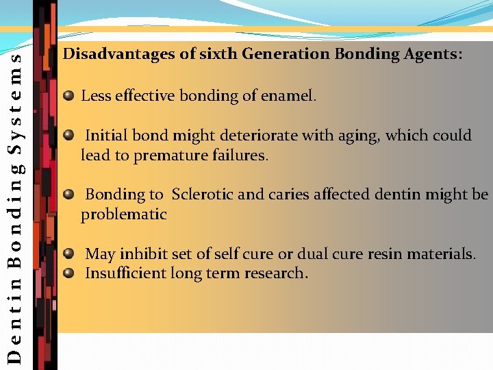Dentin Bonding Systems Disadvantages of sixth Generation Bonding Agents: Less effective bonding of enamel.