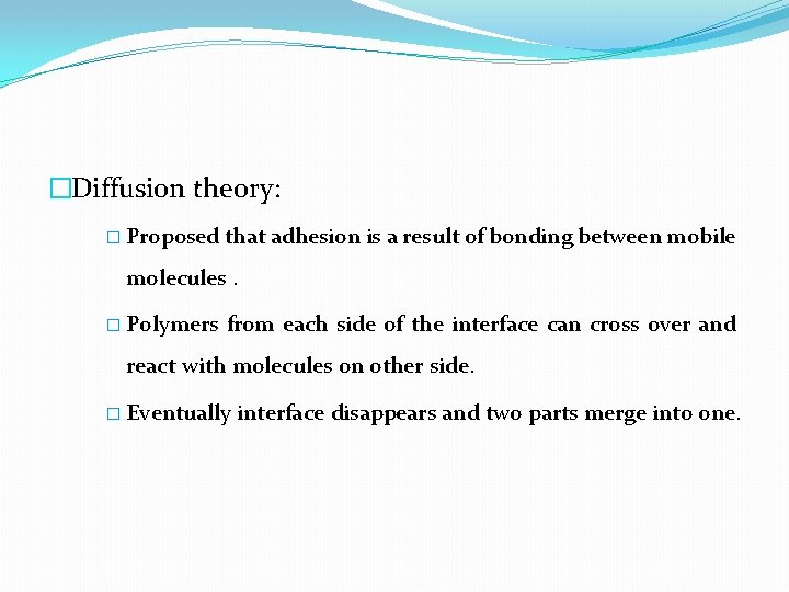 �Diffusion theory: � Proposed that adhesion is a result of bonding between mobile molecules.