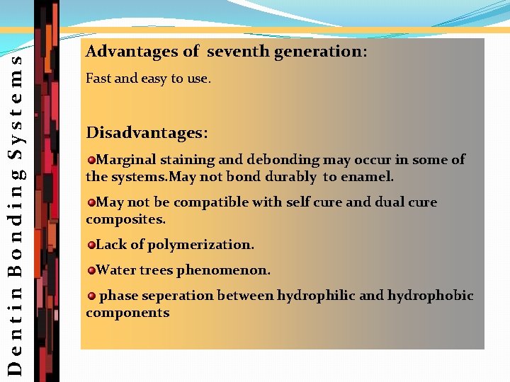 Dentin Bonding Systems Advantages of seventh generation: Fast and easy to use. Disadvantages: Marginal