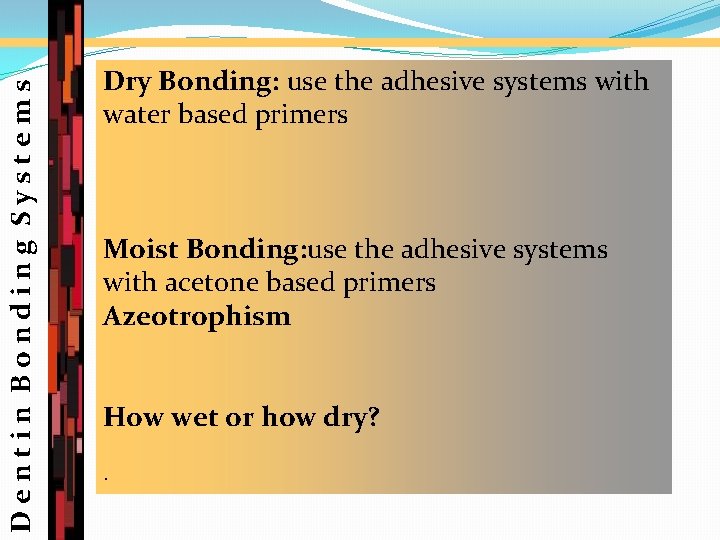 Dentin Bonding Systems Dry Bonding: use the adhesive systems with water based primers Moist