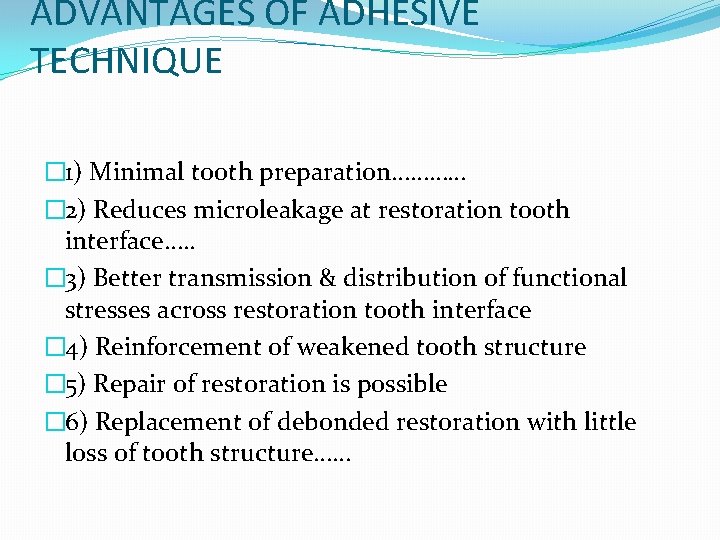 ADVANTAGES OF ADHESIVE TECHNIQUE � 1) Minimal tooth preparation………… � 2) Reduces microleakage at