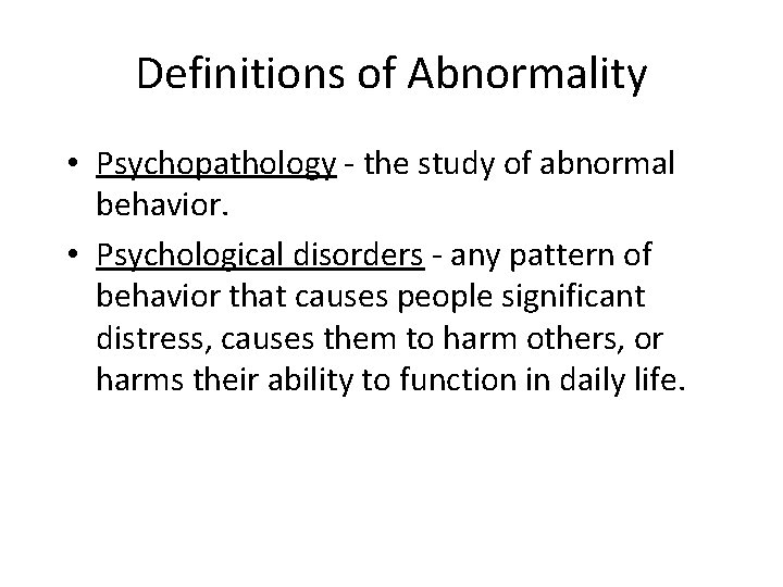 Definitions of Abnormality • Psychopathology - the study of abnormal behavior. • Psychological disorders