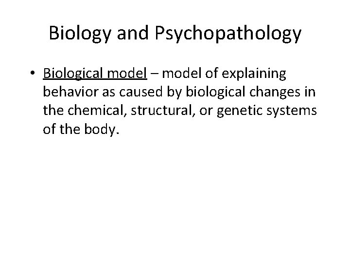 Biology and Psychopathology • Biological model – model of explaining behavior as caused by